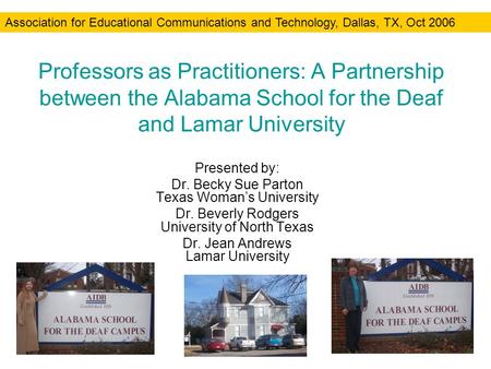 Professors as Practitioners: A Partnership between the Alabama School for the Deaf and Lamar University Presented by: Dr. Becky Sue Parton Texas Womans.