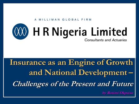Insurance as an Engine of Growth and National Development – Challenges of the Present and Future by Rotimi Okpaise.