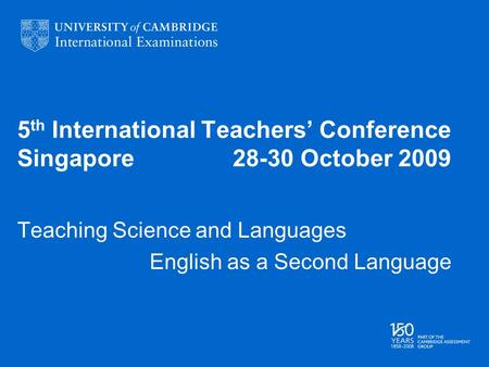5 th International Teachers Conference Singapore 28-30 October 2009 Teaching Science and Languages English as a Second Language.