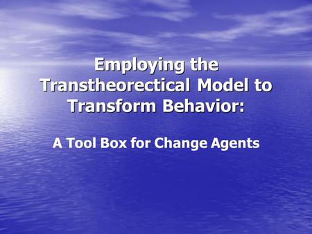 Employing the Transtheorectical Model to Transform Behavior: A Tool Box for Change Agents.