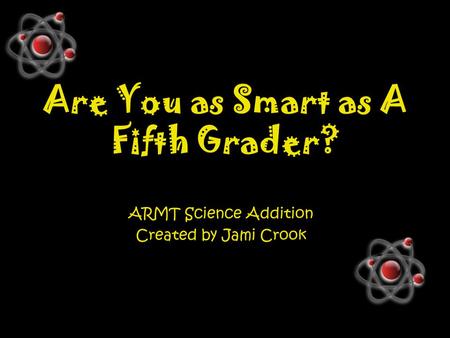 Are You as Smart as A Fifth Grader? ARMT Science Addition Created by Jami Crook.
