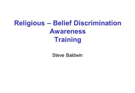 Religious – Belief Discrimination Awareness Training Steve Baldwin.