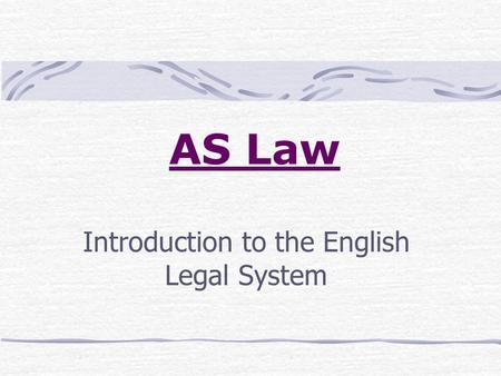 AS Law Introduction to the English Legal System. What is law? What is the purpose of law?