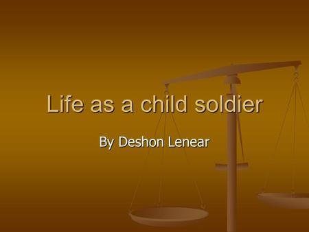 Life as a child soldier By Deshon Lenear.