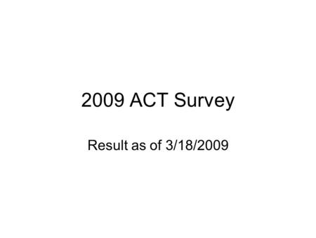 2009 ACT Survey Result as of 3/18/2009. Question 1 ACT will be establishing some services we can provide to a larger Xerox community, what would be of.