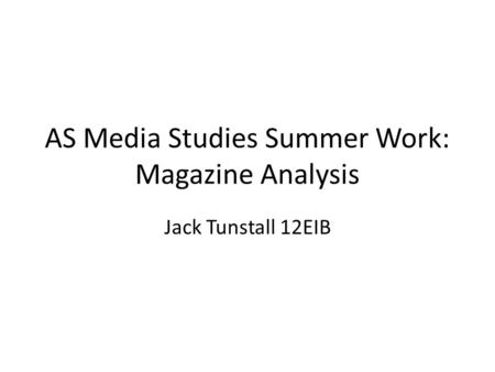 AS Media Studies Summer Work: Magazine Analysis Jack Tunstall 12EIB.