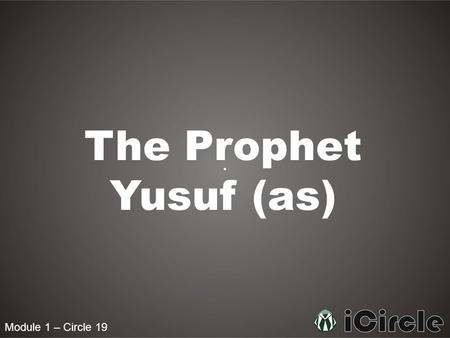 Module 1 – Circle 19 The Prophet Yusuf (as). Module 1 – Circle 19 Who was Yusuf (as)? Yusuf (as), known as Joseph in English, is believed to be the 11.