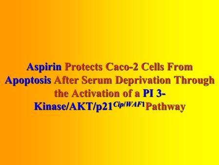 Aspirin Protects Caco-2 Cells From Apoptosis After Serum Deprivation Through the Activation of a PI 3- Kinase/AKT/p21Cip/WAF1Pathway.