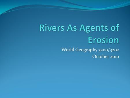 World Geography 3200/3202 October 2010 Outcomes 1.3.1 Describe the three stages in the life cycle of a river. (k) 1.3.2 State two ways in which water.