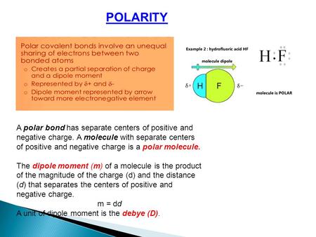 POLARITY A polar bond has separate centers of positive and negative charge. A molecule with separate centers of positive and negative charge is a polar.