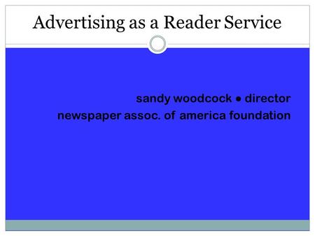 Advertising as a Reader Service sandy woodcock director newspaper assoc. of america foundation.
