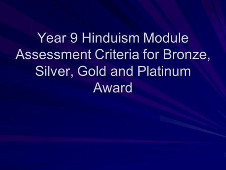 Year 9 Hinduism Module Assessment Criteria for Bronze, Silver, Gold and Platinum Award.