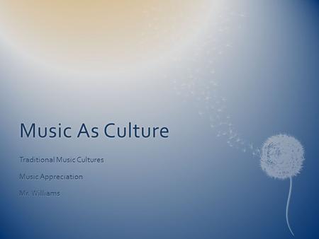 Traditional Music Cultures Music Appreciation Mr. Williams