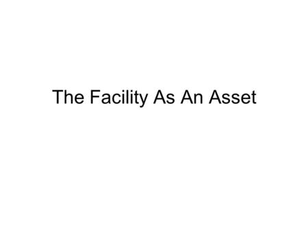 The Facility As An Asset. Corporate Sustainability A business approach to create long term shareholder value by embracing opportunities and managing risks.
