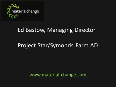 Ed Bastow, Managing Director Project Star/Symonds Farm AD