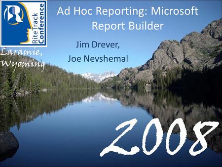 Ad Hoc Reporting: Microsoft Report Builder Jim Drever, Joe Nevshemal.
