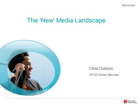 Chris Dobson VP UK Online Services The New Media Landscape.