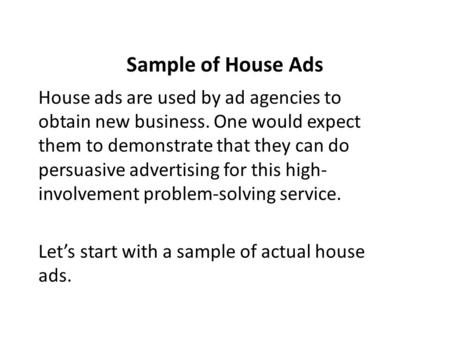 Sample of House Ads House ads are used by ad agencies to obtain new business. One would expect them to demonstrate that they can do persuasive advertising.