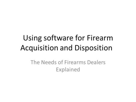 Using software for Firearm Acquisition and Disposition