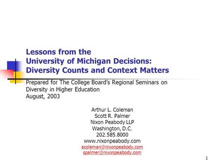 1 Lessons from the University of Michigan Decisions: Diversity Counts and Context Matters Prepared for The College Boards Regional Seminars on Diversity.