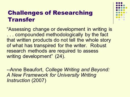 Challenges of Researching Transfer Assessing change or development in writing is... compounded methodologically by the fact that written products do not.