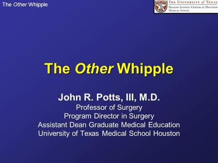 The Other Whipple John R. Potts, III, M.D. Professor of Surgery