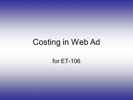 Costing in Web Ad for ET-106. cost-per-click (CPC) The cost or cost-equivalent paid per click-through The terms pay-per-click (PPC) and cost- per-click.