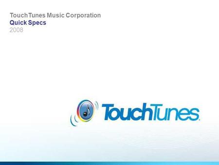 TouchTunes Music Corporation Quick Specs 2008. Home Page – Leaderboard Banner Leaderboard Specs Size (pixel): 655 x 81 Color: RGB Resolution:72 dpi File:jpg.