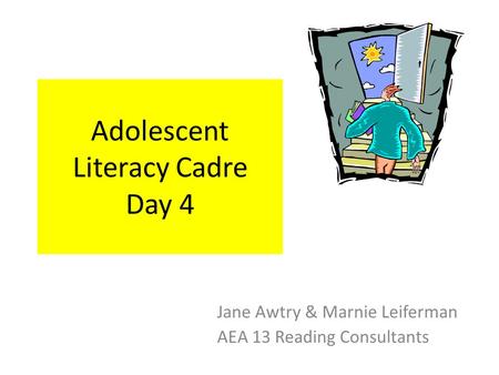 Adolescent Literacy Cadre Day 4 Jane Awtry & Marnie Leiferman AEA 13 Reading Consultants.