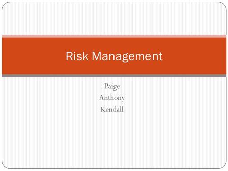 Risk Management Paige Anthony Kendall.