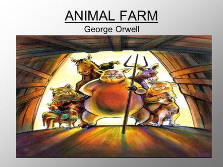 ANIMAL FARM George Orwell. Anticipatory Guide On the next slide, you will need to copy down the Anticipatory Guide. Leave enough space so you can fill.