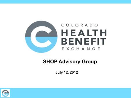 SHOP Advisory Group July 12, 2012. 2 Agenda Welcome & Introductions5 min 6/28 Meeting Review 5 min Individual & Health Plan AG updates 10 min Policies.