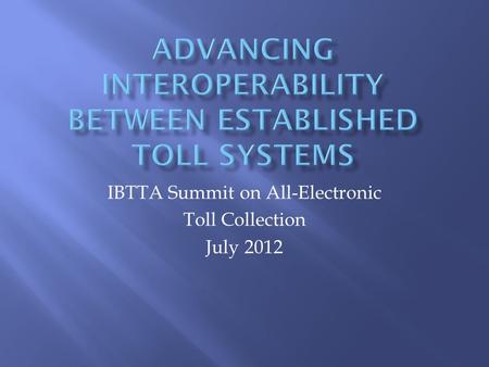 IBTTA Summit on All-Electronic Toll Collection July 2012.