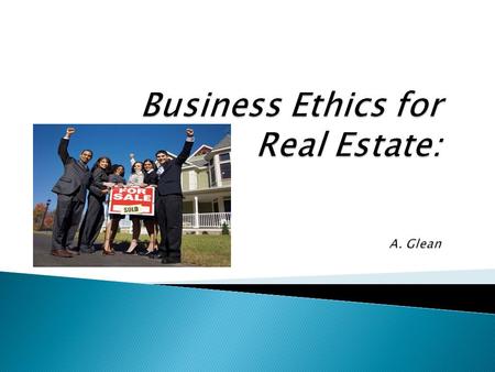 Business Ethics for Real Estate: A. Glean