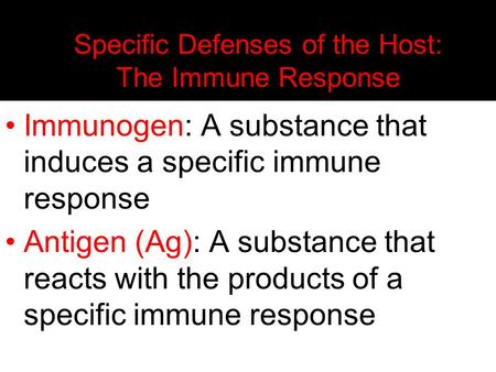Specific Defenses of the Host: The Immune Response Immunogen: A substance that induces a specific immune response Antigen (Ag): A substance that reacts.