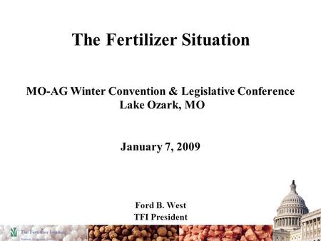The Fertilizer Situation MO-AG Winter Convention & Legislative Conference Lake Ozark, MO January 7, 2009 Ford B. West TFI President.
