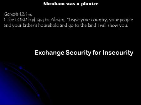 Genesis 12:1 NIV 1 The LORD had said to Abram, Leave your country, your people and your father's household and go to the land I will show you. Abraham.
