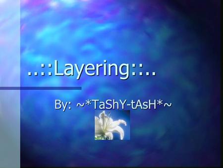 ..::Layering::.. By: ~*TaShY-tAsH*~.