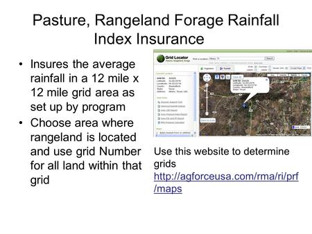 Pasture, Rangeland Forage Rainfall Index Insurance Insures the average rainfall in a 12 mile x 12 mile grid area as set up by program Choose area where.