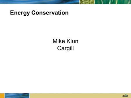 Energy Conservation Mike Klun Cargill. Getting Started (Planning) Why do I want to do this? – Cost reduction or environmental impact Will I be successful?