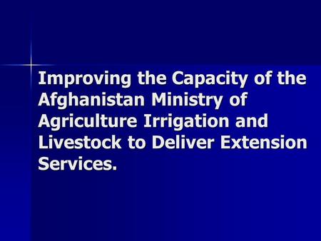 Improving the Capacity of the Afghanistan Ministry of Agriculture Irrigation and Livestock to Deliver Extension Services.