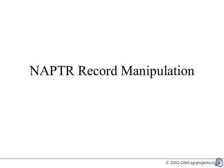 © 2002-2004 ag-projects.com NAPTR Record Manipulation.