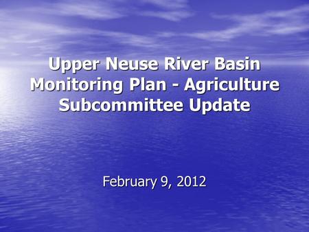 Upper Neuse River Basin Monitoring Plan - Agriculture Subcommittee Update February 9, 2012.
