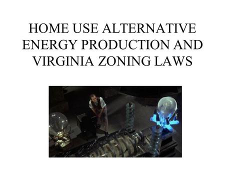 HOME USE ALTERNATIVE ENERGY PRODUCTION AND VIRGINIA ZONING LAWS.