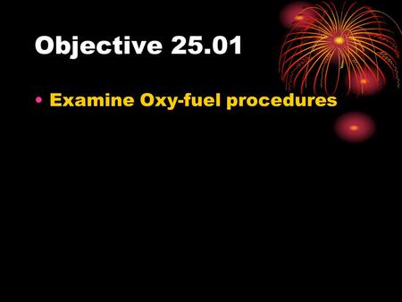 Objective 25.01 Examine Oxy-fuel procedures.