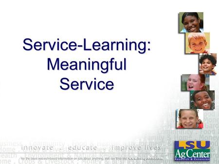Service-Learning: Meaningful Service. Meaningful Service Experience Sustained Duration –Minimum of 40 hours Connection between Service and Learning –Service.