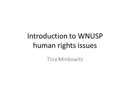 Introduction to WNUSP human rights issues Tina Minkowitz.