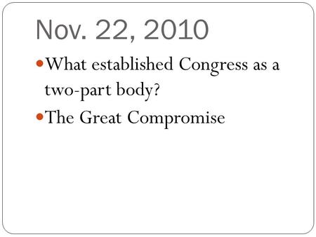 Nov. 22, 2010 What established Congress as a two-part body? The Great Compromise.