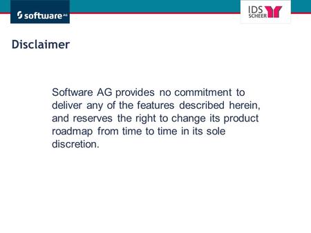 Software AG provides no commitment to deliver any of the features described herein, and reserves the right to change its product roadmap from time to time.