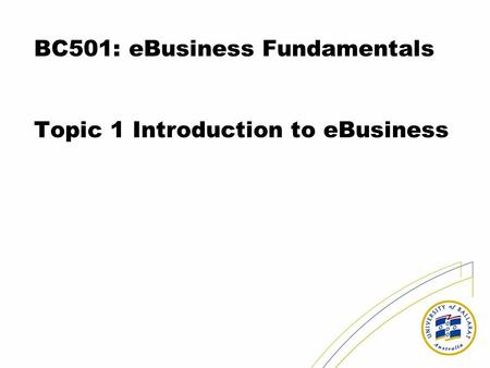 BC501: eBusiness Fundamentals Topic 1 Introduction to eBusiness
